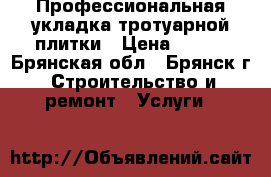 Профессиональная укладка тротуарной плитки › Цена ­ 280 - Брянская обл., Брянск г. Строительство и ремонт » Услуги   
